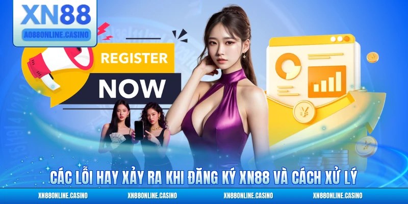 Các lỗi hay xảy ra khi đăng ký XN88 và cách xử lý