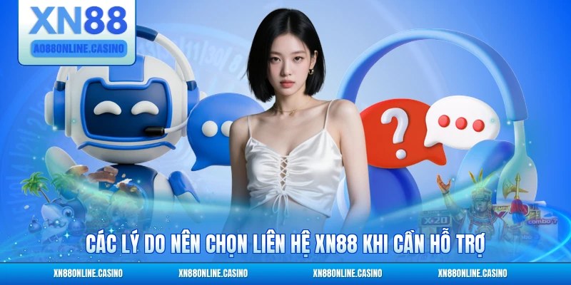 Các lý do nên chọn liên hệ XN88 khi cần hỗ trợ
