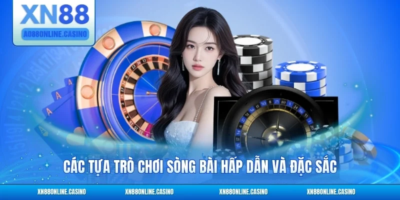 Các tựa trò chơi sòng bài hấp dẫn và đặc sắc