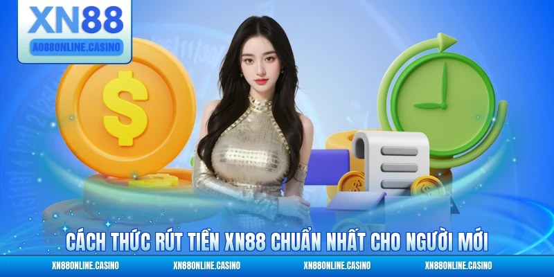 Cách thức rút tiền XN88 chuẩn nhất cho người mới