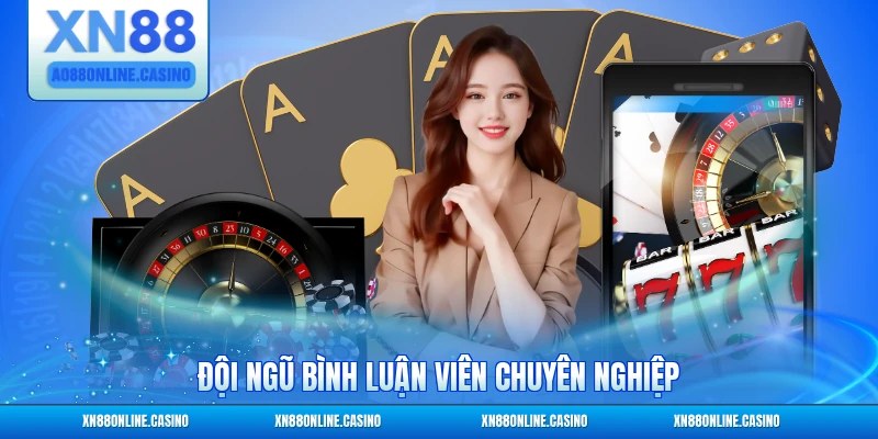 Đội ngũ bình luận viên chuyên nghiệp