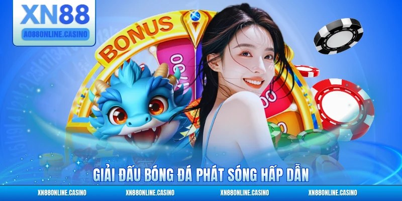 Giải đấu bóng đá phát sóng hấp dẫn