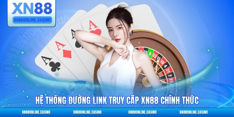 Hệ thống đường link truy cập XN88 chính thức và an toàn