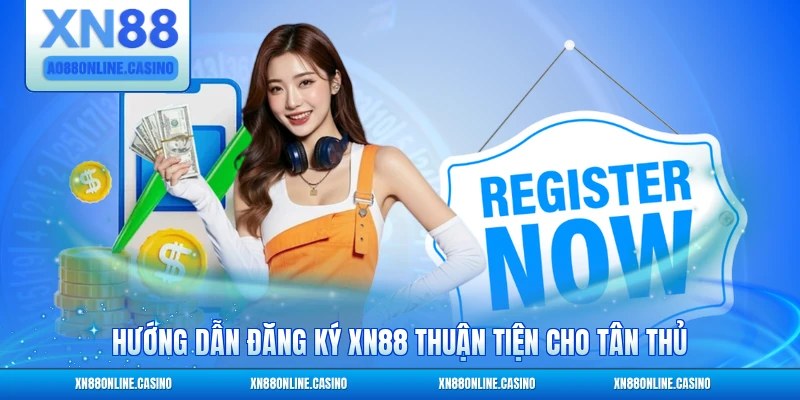 Hướng dẫn đăng ký XN88 thuận tiện cho tân thủ