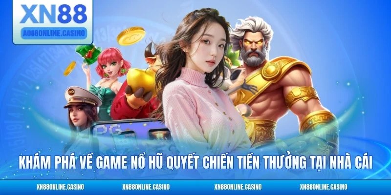 Khám phá về game nổ hũ Quyết Chiến Tiền Thưởng tại nhà cái