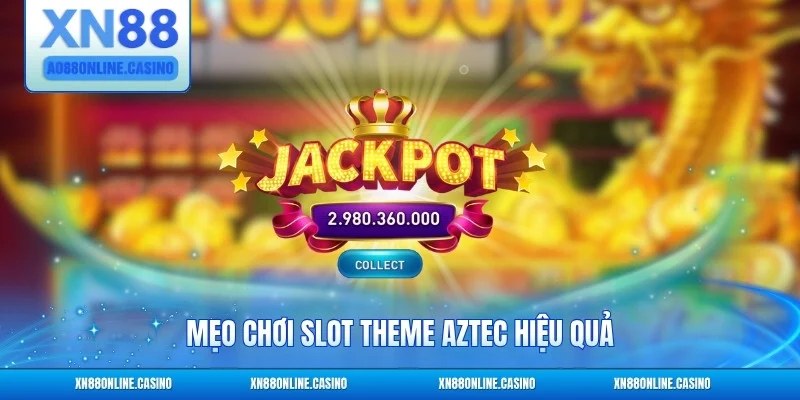 Mẹo chơi slot theme Aztec hiệu quả