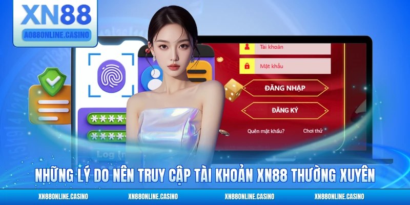 Những lý do nên truy cập tài khoản XN88 thường xuyên