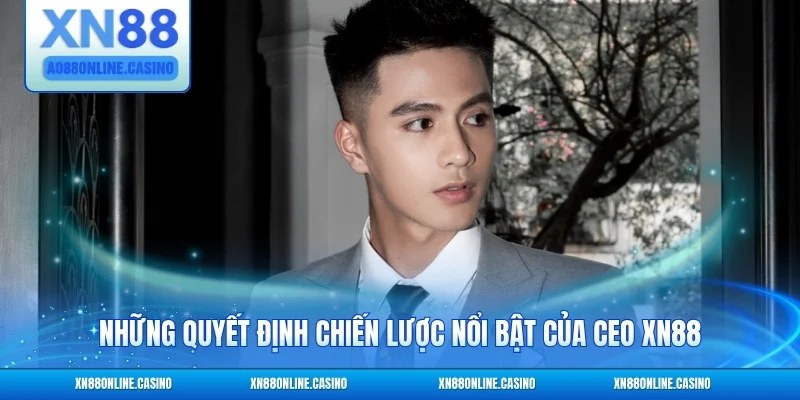 Những quyết định chiến lược nổi bật của CEO XN88