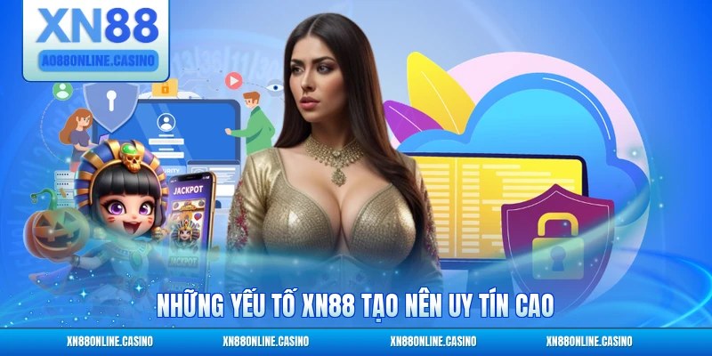 Những yếu tố XN88 tạo nên uy tín cao