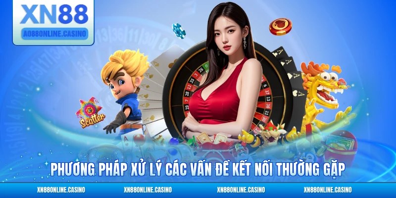 Phương pháp xử lý các vấn đề kết nối thường gặp