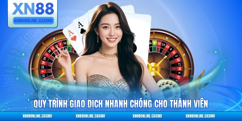 Quy trình giao dịch nhanh chóng cho thành viên tại XN88