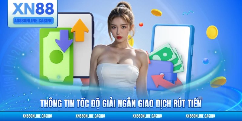 Thông tin tốc độ giải ngân giao dịch rút tiền
